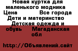 Новая куртка для маленького модника › Цена ­ 2 500 - Все города Дети и материнство » Детская одежда и обувь   . Магаданская обл.